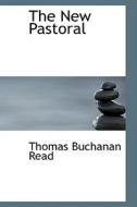 The New Pastoral di Thomas Buchanan Read edito da Bibliolife