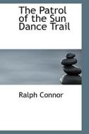 The Patrol Of The Sun Dance Trail di Ralph Connor edito da Bibliolife