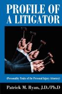 Profile of a Litigator di Patrick M Ryan edito da iUniverse