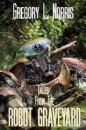 Tales from the Robot Graveyard di Gregory L. Norris edito da Great Old Ones Publishing