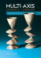 Multi-Axis Spindle Turning: A Systematic Exploration di Barbara Dill edito da Schiffer Publishing Ltd
