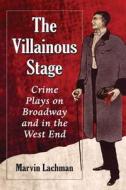 The Villainous Stage: Crime Plays on Broadway and in the West End di Marvin Lachman edito da MCFARLAND & CO INC