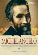 Michelangelo: The Young Artist Who Dreamed of Perfection di Philip Wilkinson edito da NATL GEOGRAPHIC SOC