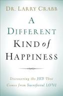 A Different Kind of Happiness di Larry Crabb edito da Baker Publishing Group