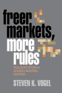 Freer Markets, More Rules di Steven K. Vogel edito da Cornell University Press