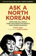 Ask a North Korean: Defectors Talk about Their Lives Inside the World's Most Secretive Nation di Daniel Tudor edito da TUTTLE PUB