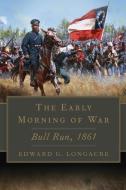 The Early Morning of War: Bull Run, 1861 di Edward G. Longacre edito da UNIV OF OKLAHOMA PR