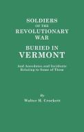 Soldiers of the Revolutionary War Buried in Vermont, and Anecdotes and Incidents Relating to Some of Them di Walter Hill Crockett edito da Clearfield