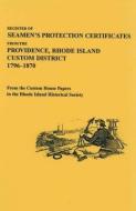 Register Of Seamen's Certificates From The Providence, Rhode Island Custom District, 1796-1870 di Historical Society Rhode Island edito da Clearfield
