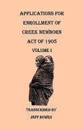 Applications for Enrollment of Creek Newborn Act of 1905. Volume I edito da Clearfield