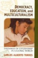 Democracy, Education And Multiculturalism di Carlos Alberto Torres edito da Rowman & Littlefield