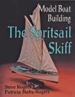 Model Boat Building: The Spritsail Skiff di Steve Rogers edito da Schiffer Publishing Ltd