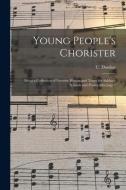 Young People's Chorister di Dunbar C. Dunbar edito da Legare Street Press