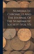 Numismatic Chronicle And The Journal Of The Numismatic Society (Vol VI) di Anonymous edito da LIGHTNING SOURCE INC
