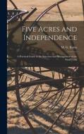 Five Acres and Independence; a Practical Guide to the Selection and Management of the Small Farm edito da LIGHTNING SOURCE INC