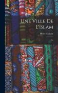 Une Ville De L'islam: Fès di Henri Gaillard edito da LEGARE STREET PR