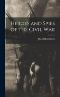 Heroes and Spies of the Civil War di David Humphreys edito da LEGARE STREET PR