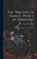 The Tragedie of Hamlet, Prince of Denmarke: A Study With the Text of the Folio of 1623 di George Macdonald edito da LEGARE STREET PR
