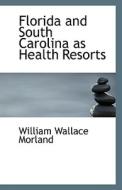 Florida And South Carolina As Health Resorts di William Wallace Morland edito da Bibliolife