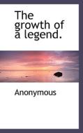 The Growth Of A Legend. di Anonymous edito da Bibliolife