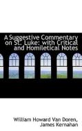 A Suggestive Commentary On St. Luke di William Howard Van Doren, James Kernahan edito da Bibliolife