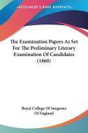 The Examination Papers as Set for the Preliminary Literary Examination of Candidates (1860) di Co Royal College of Surgeons of England, Royal College of Surgeons of England edito da Kessinger Publishing