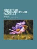 Geschichte Des Appenzellischen Volkes Volume 1; V. 3; Urkunden di Johann Caspar Zellweger edito da Rarebooksclub.com