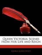 Scenes From Her Life And Reign di George Alfred Henty edito da Bibliolife, Llc