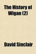 The History Of Wigan 2 di David Sinclair edito da General Books