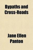 Bypaths And Cross-roads di Jane Ellen Frith Panton edito da General Books