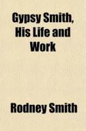 Gypsy Smith, His Life And Work di Rodney Smith edito da General Books