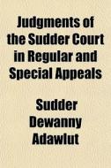 Judgments Of The Sudder Court In Regular di Sudder Dewanny Adawlut edito da General Books