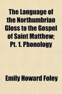 The Language Of The Northumbrian Gloss T di Emily Howard Foley edito da General Books