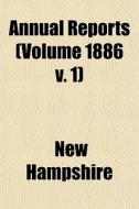 Annual Reports Volume 1886 V. 1 di New Hampshire edito da General Books
