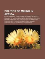 Politics of mining in Africa di Source Wikipedia edito da Books LLC, Reference Series