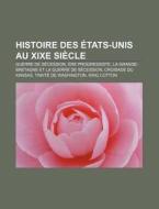 Histoire Des Tats-unis Au Xixe Si Cle: di Livres Groupe edito da Books LLC, Wiki Series