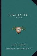 Cowper's Text: A Poem di James Mason edito da Kessinger Publishing