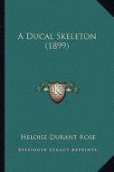 A Ducal Skeleton (1899) di Heloise Durant Rose edito da Kessinger Publishing
