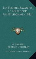 Les Femmes Savantes Le Bourgeois Gentilhomme (1882) di Jean-Baptiste Poquelin Moliere, Frederic Godefroy edito da Kessinger Publishing