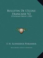 Bulletin de L'Ecole Francaise V2: D'Extreme-Orient (1902) di F. H. Schneider Publisher edito da Kessinger Publishing
