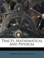 Tracts, Mathematical And Physical di Henry Lord Brougham edito da Nabu Press