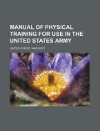 Manual of Physical Training for Use in the United States Army di United States War Dept edito da Rarebooksclub.com