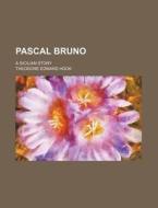 Pascal Bruno; A Sicilian Story di Theodore Edward Hook edito da Rarebooksclub.com