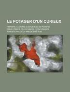 Le Potager D'un Curieux; Histoire, Cultu di Auguste Paillieux edito da Rarebooksclub.com