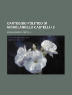 Carteggio Politico Di Michelangelo Castelli (2) di Michelangelo Castelli edito da General Books Llc