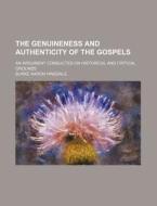 The Genuineness And Authenticity Of The Gospels; An Argument Conducted On Historical And Critical Grounds di Burke Aaron Hinsdale edito da General Books Llc