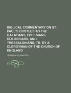 Biblical Commentary On St. Paul's Epistles To The Galatians, Ephesians, Colossians, And Thessalonians, Tr. By A Clergyman Of The Church Of England di Hermann Olshausen edito da General Books Llc