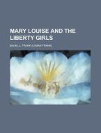 Mary Louise and the Liberty Girls di L. Frank Baum edito da Rarebooksclub.com