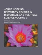 Johns Hopkins University Studies in Historical and Political Science; Extra Volumes Volume 7 di Johns Hopkins University edito da Rarebooksclub.com