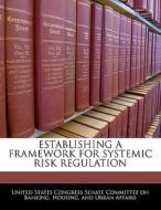 Establishing A Framework For Systemic Risk Regulation edito da Bibliogov